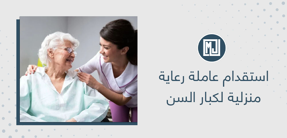 استقدام عاملة رعاية منزلية لكبار السن